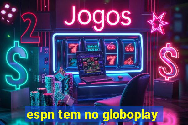 espn tem no globoplay